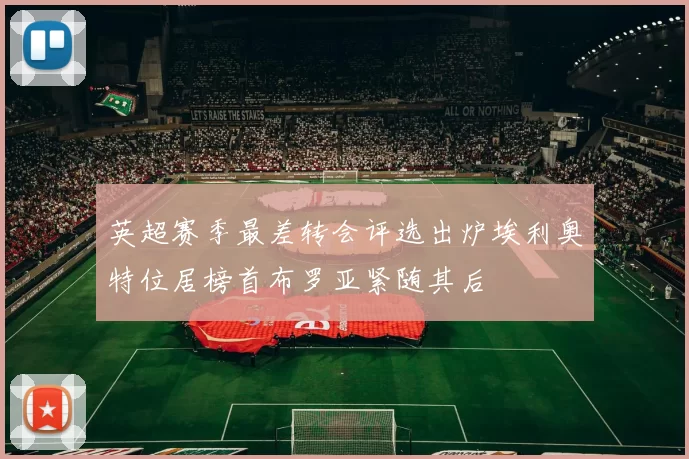 英超赛季最差转会评选出炉埃利奥特位居榜首布罗亚紧随其后