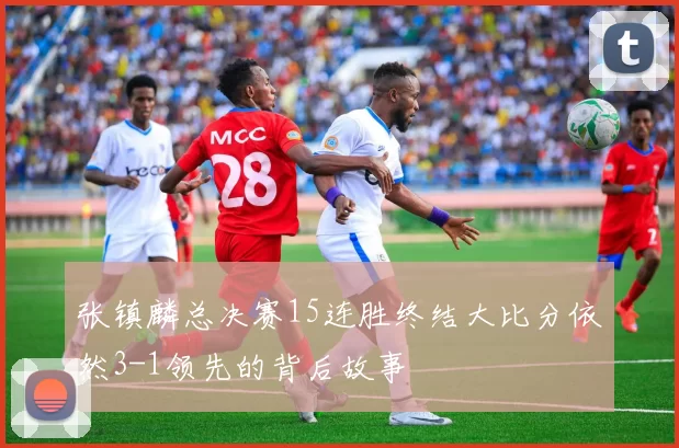 张镇麟总决赛15连胜终结大比分依然3-1领先的背后故事